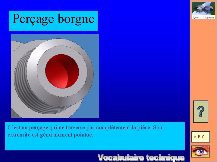Perçage borgne C’est un perçage qui ne traverse pas complètement la pièce. Son extrémité