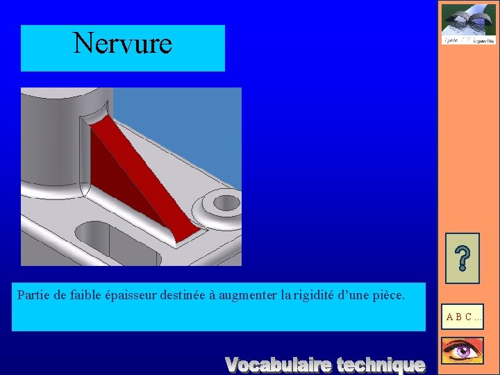 Nervure Partie de faible épaisseur destinée à augmenter la rigidité d’une pièce. ABC… 