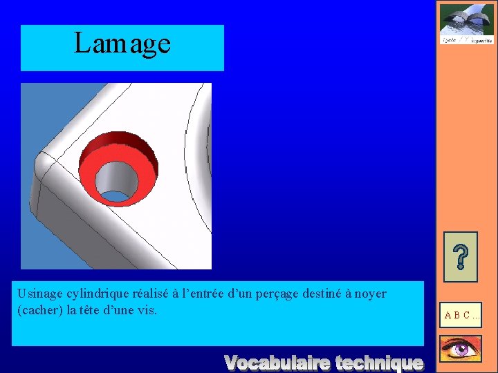 Lamage Usinage cylindrique réalisé à l’entrée d’un perçage destiné à noyer (cacher) la tête