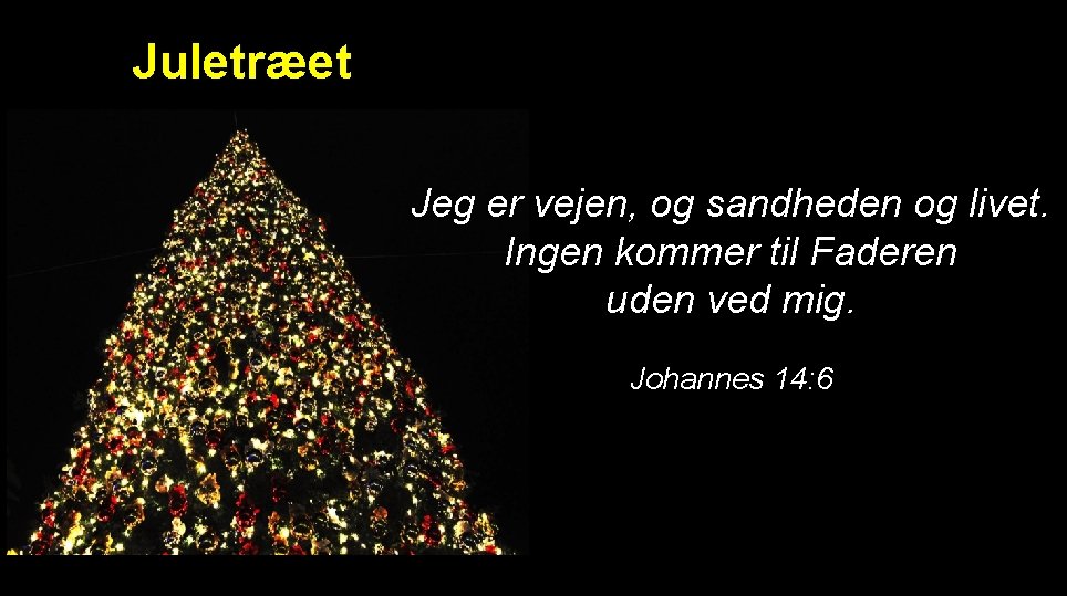 Juletræet Jeg er vejen, og sandheden og livet. Ingen kommer til Faderen uden ved