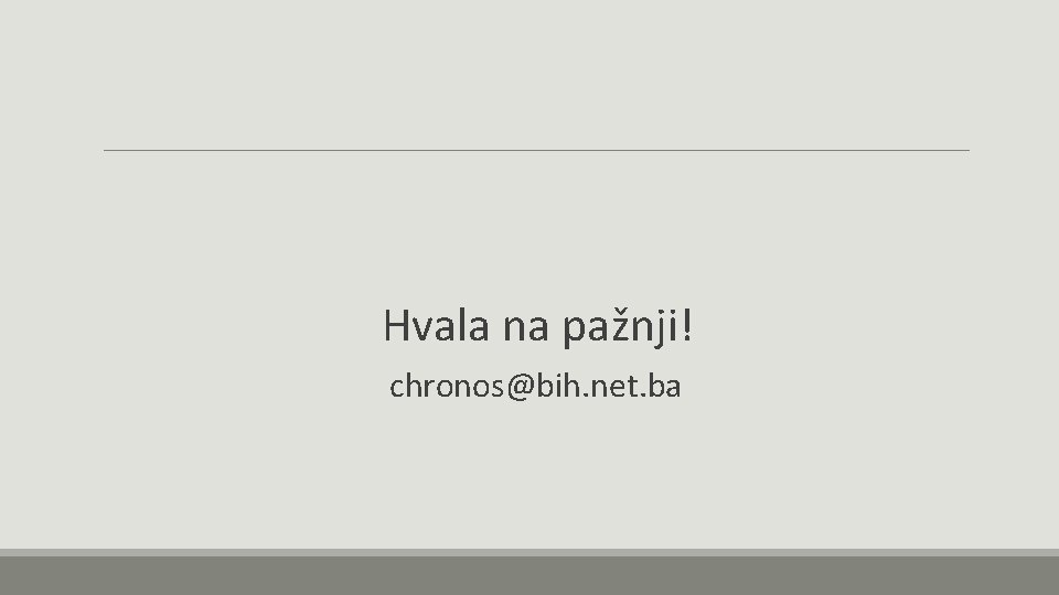 Hvala na pažnji! chronos@bih. net. ba 