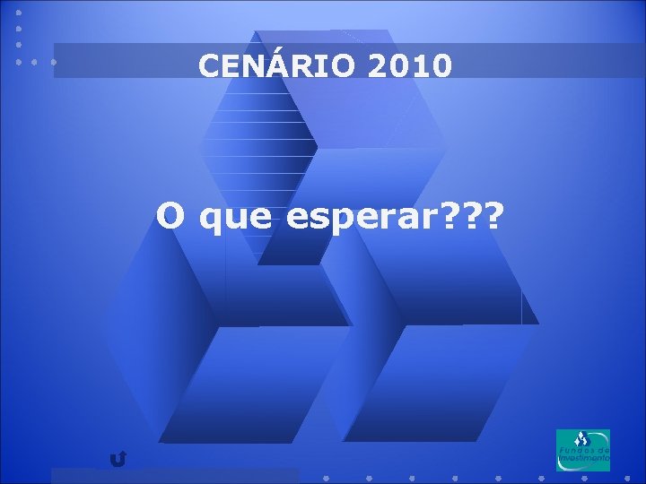 CENÁRIO 2010 O que esperar? ? ? 