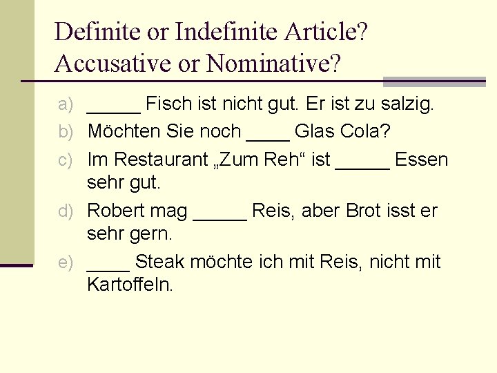Definite or Indefinite Article? Accusative or Nominative? a) _____ Fisch ist nicht gut. Er