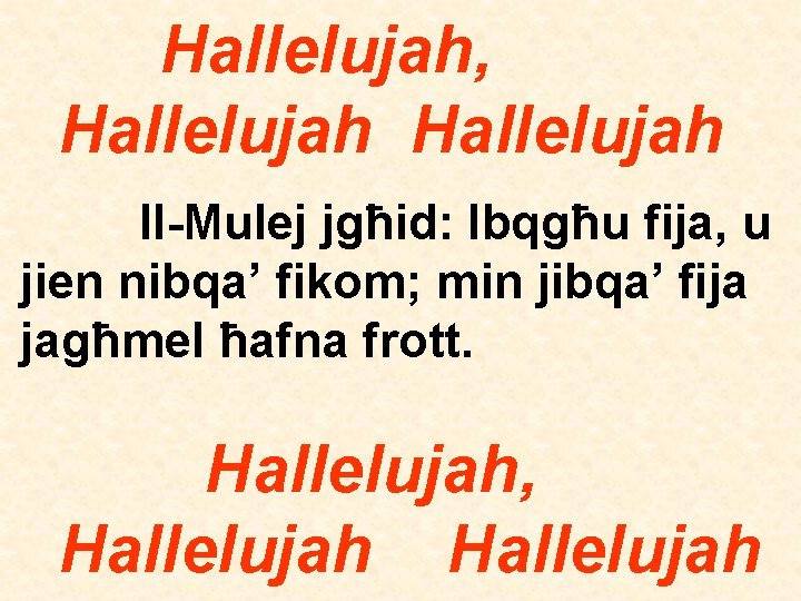 Hallelujah, Hallelujah Il-Mulej jgħid: Ibqgħu fija, u jien nibqa’ fikom; min jibqa’ fija jagħmel