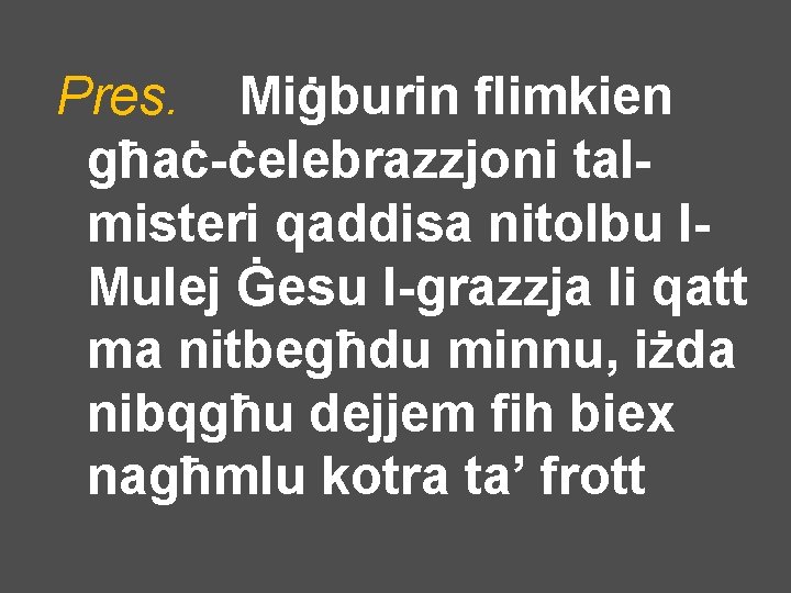 Pres. Miġburin flimkien għaċ-ċelebrazzjoni talmisteri qaddisa nitolbu l. Mulej Ġesu l-grazzja li qatt ma