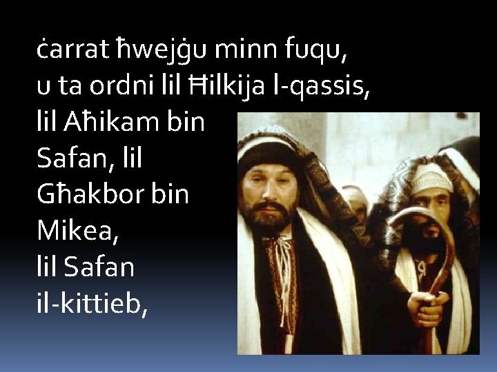 ċarrat ħwejġu minn fuqu, u ta ordni lil Ħilkija l-qassis, lil Aħikam bin Safan,