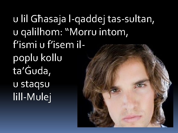 u lil Għasaja l-qaddej tas-sultan, u qalilhom: “Morru intom, f’ismi u f’isem ilpoplu kollu