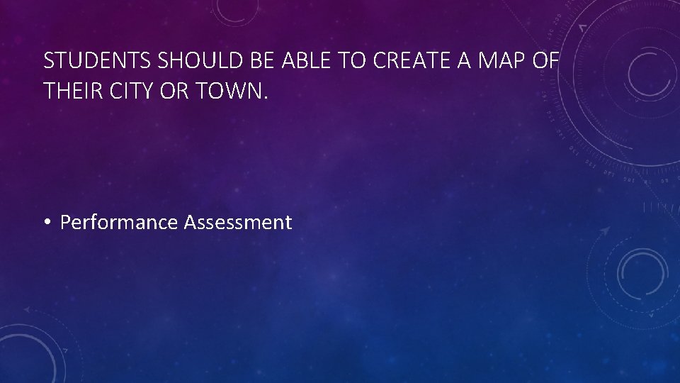 STUDENTS SHOULD BE ABLE TO CREATE A MAP OF THEIR CITY OR TOWN. •