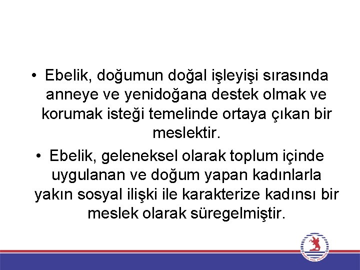  • Ebelik, doğumun doğal işleyişi sırasında anneye ve yenidoğana destek olmak ve korumak