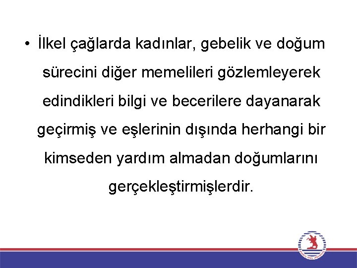  • İlkel çağlarda kadınlar, gebelik ve doğum sürecini diğer memelileri gözlemleyerek edindikleri bilgi