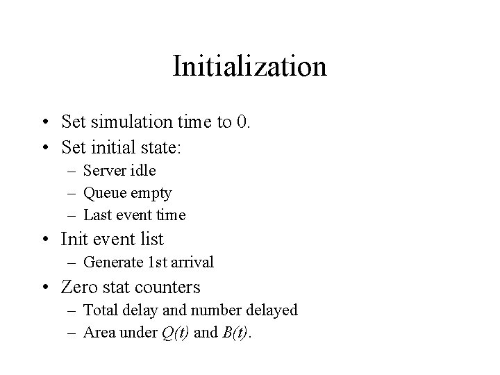 Initialization • Set simulation time to 0. • Set initial state: – Server idle