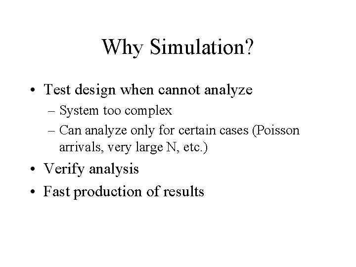 Why Simulation? • Test design when cannot analyze – System too complex – Can