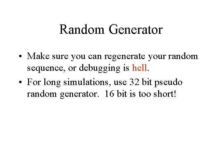 Random Generator • Make sure you can regenerate your random sequence, or debugging is