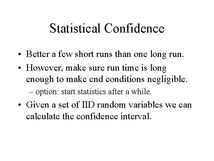 Statistical Confidence • Better a few short runs than one long run. • However,