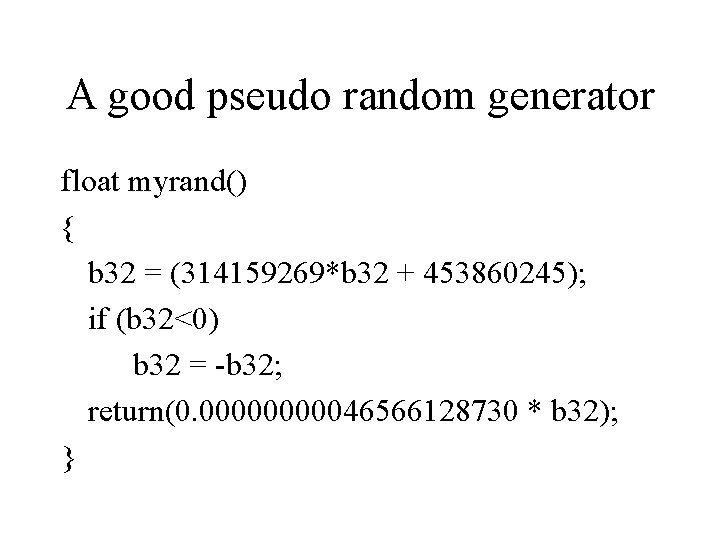 A good pseudo random generator float myrand() { b 32 = (314159269*b 32 +