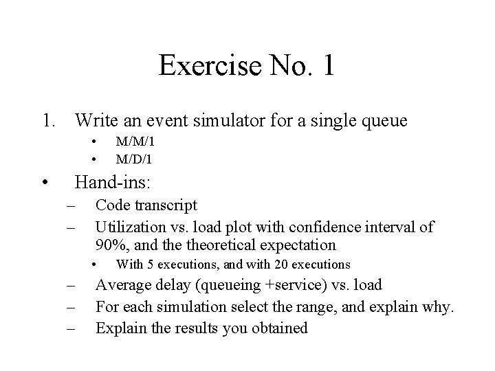 Exercise No. 1 1. Write an event simulator for a single queue • •