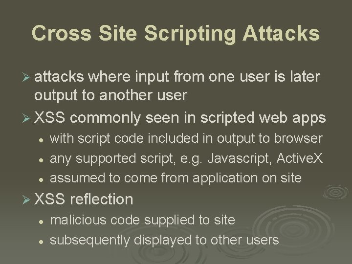 Cross Site Scripting Attacks Ø attacks where input from one user is later output