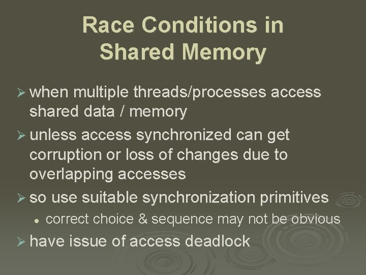 Race Conditions in Shared Memory Ø when multiple threads/processes access shared data / memory