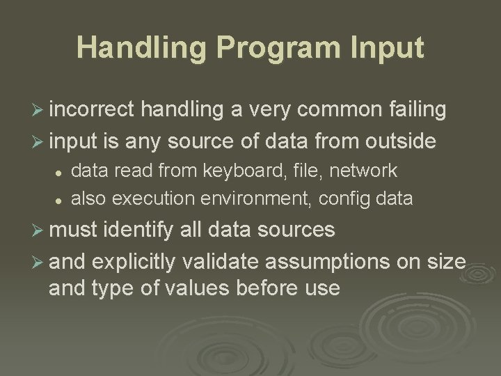 Handling Program Input Ø incorrect handling a very common failing Ø input is any