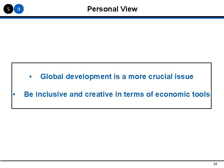 5 Personal View B • • Global development is a more crucial issue Be