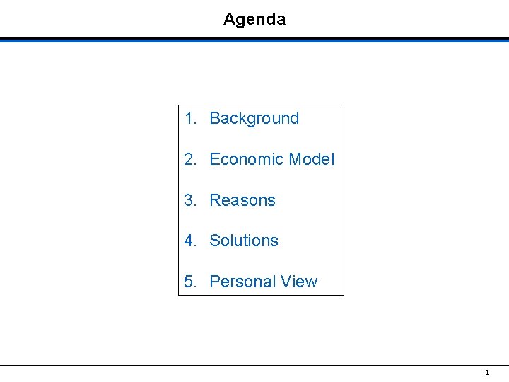 Agenda 1. Background 2. Economic Model 3. Reasons 4. Solutions 5. Personal View 1
