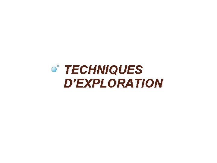 TECHNIQUES D’EXPLORATION 