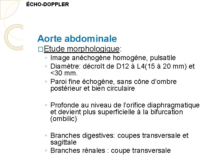 ÉCHO-DOPPLER Aorte abdominale �Etude morphologique: ◦ Image anéchogène homogéne, pulsatile ◦ Diamètre: décroît de
