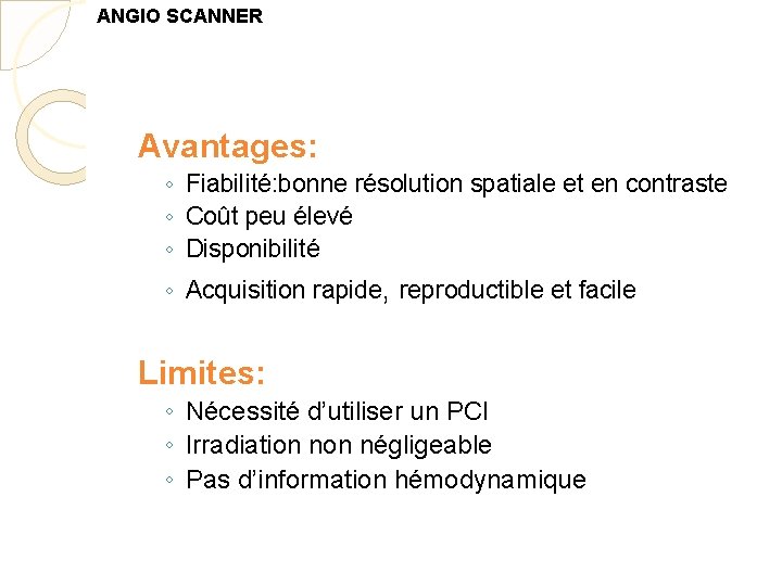 ANGIO SCANNER Avantages: ◦ Fiabilité: bonne résolution spatiale et en contraste ◦ Coût peu