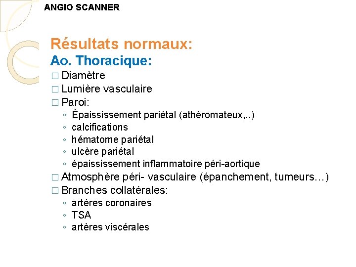 ANGIO SCANNER Résultats normaux: Ao. Thoracique: � Diamètre � Lumière vasculaire � Paroi: ◦