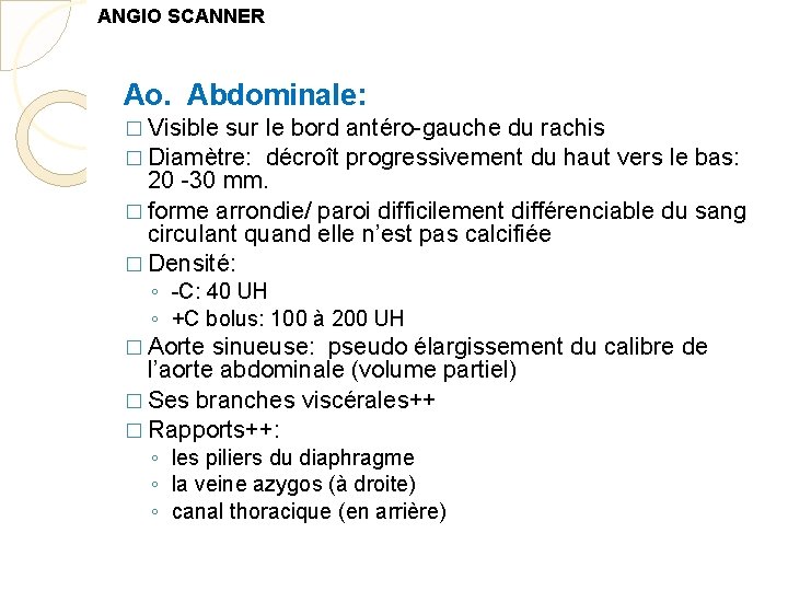 ANGIO SCANNER Ao. Abdominale: � Visible sur le bord antéro-gauche du rachis � Diamètre: