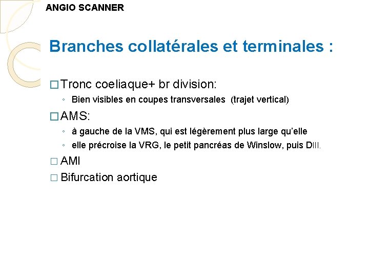 ANGIO SCANNER Branches collatérales et terminales : � Tronc coeliaque+ br division: ◦ Bien