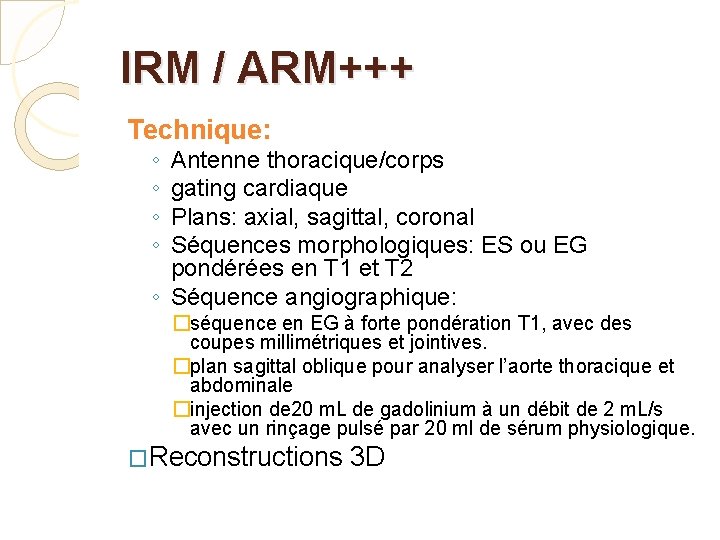 IRM / ARM+++ Technique: ◦ ◦ Antenne thoracique/corps gating cardiaque Plans: axial, sagittal, coronal