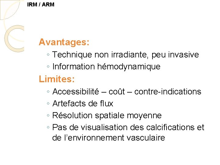 IRM / ARM Avantages: ◦ Technique non irradiante, peu invasive ◦ Information hémodynamique Limites: