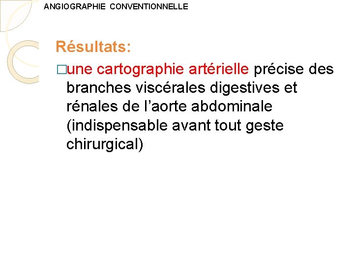 ANGIOGRAPHIE CONVENTIONNELLE Résultats: �une cartographie artérielle précise des branches viscérales digestives et rénales de