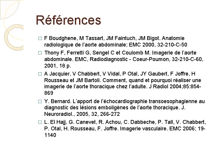 Références � F Boudghene, M Tassart, JM Faintuch, JM Bigot. Anatomie radiologique de l’aorte