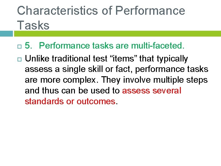 Characteristics of Performance Tasks 5. Performance tasks are multi-faceted. Unlike traditional test “items” that