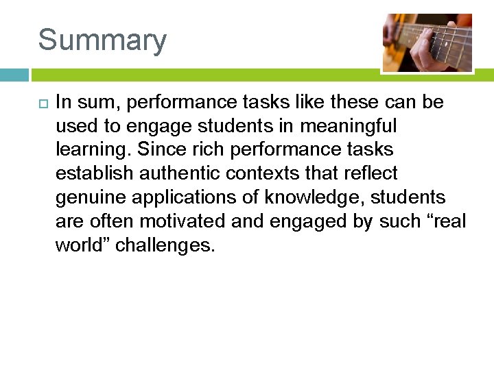 Summary In sum, performance tasks like these can be used to engage students in