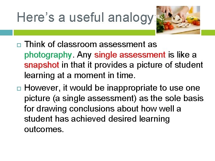 Here’s a useful analogy: Think of classroom assessment as photography Any single assessment is