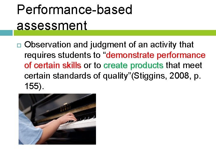 Performance-based assessment Observation and judgment of an activity that requires students to “demonstrate performance