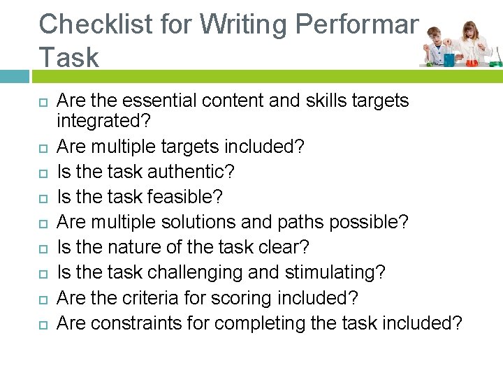 Checklist for Writing Performance Task Are the essential content and skills targets integrated? Are