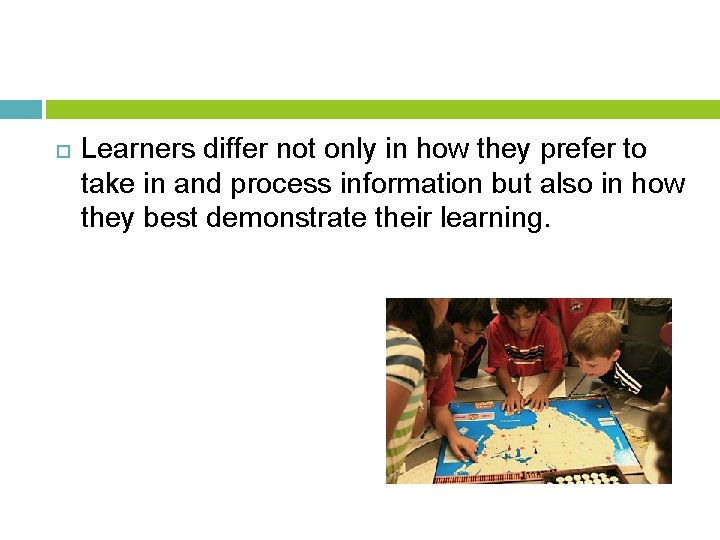  Learners differ not only in how they prefer to take in and process