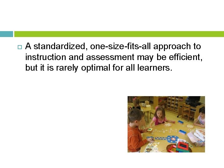  A standardized, one-size-fits-all approach to instruction and assessment may be efficient, but it