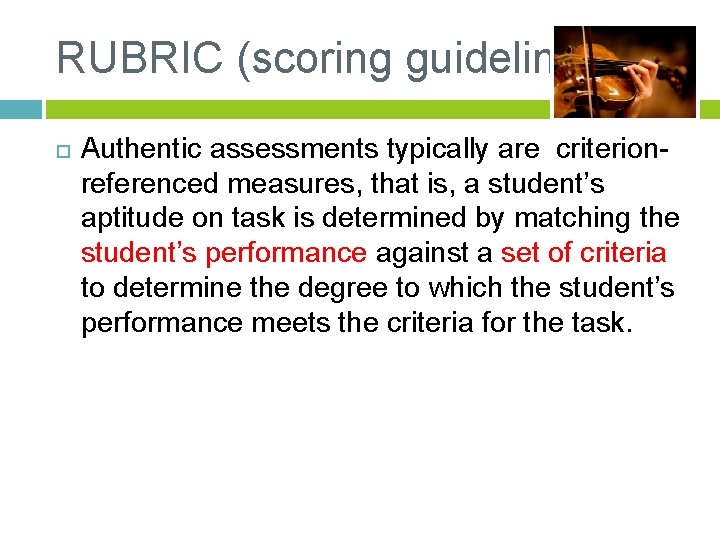 RUBRIC (scoring guideline) Authentic assessments typically are criterionreferenced measures, that is, a student’s aptitude