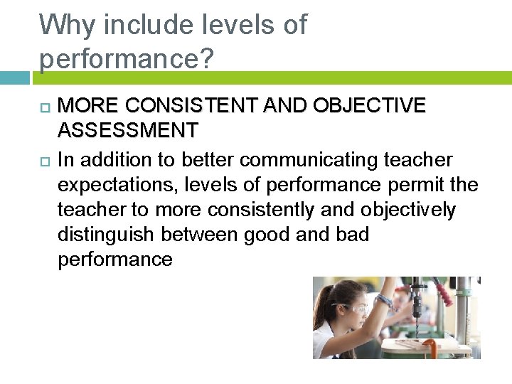 Why include levels of performance? MORE CONSISTENT AND OBJECTIVE ASSESSMENT In addition to better