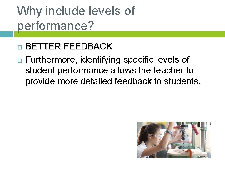 Why include levels of performance? BETTER FEEDBACK Furthermore, identifying specific levels of student performance