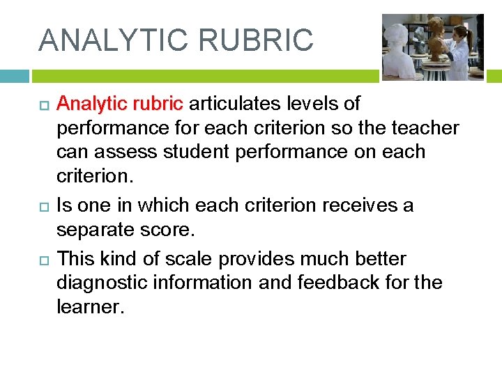 ANALYTIC RUBRIC Analytic rubric articulates levels of performance for each criterion so the teacher