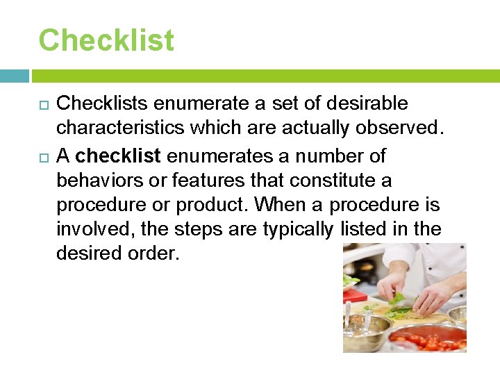 Checklist Checklists enumerate a set of desirable characteristics which are actually observed. A checklist