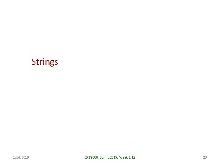 Strings 1/14/2019 CS 18000. Spring 2019. Week 2. L 3 23 