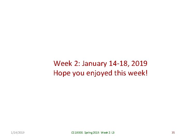 Week 2: January 14 -18, 2019 Hope you enjoyed this week! 1/14/2019 CS 18000.