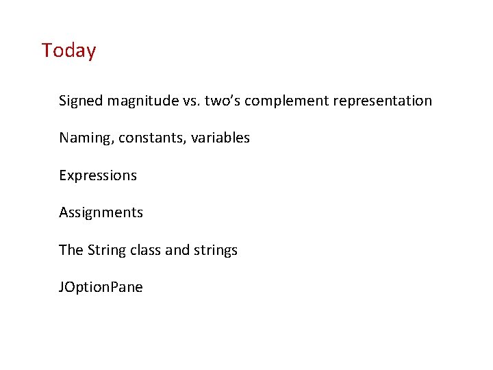 Today Signed magnitude vs. two’s complement representation Naming, constants, variables Expressions Assignments The String